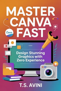 Master Canva Fast : Design Stunning Graphics with Zero Experience - T.S Avini