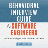 Behavioral Interview Guide for Software Engineers : Proven Strategies for Confident Answers - Martha Gage