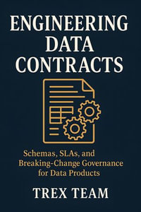 Engineering Data Contracts : Schemas, SLAs, and Breaking-Change Governance for Data Products - Trex Team