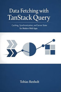 Data Fetching with TanStack Query : Caching, Synchronization, and Server State for Modern Web Apps - Tobias Renholt