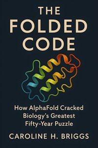 The Folded Code : How AlphaFold Cracked Biology's Greatest Fifty-Year Puzzle - Caroline H. Briggs