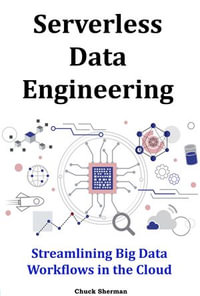 Serverless Data Engineering : Streamlining Big Data Workflows in the Cloud - Chuck Sherman