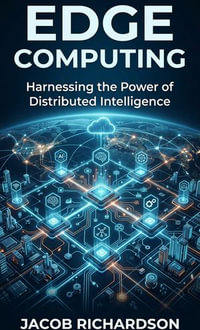 Edge Computing : Harnessing the Power of Distributed Intelligence - Jacob Richardson