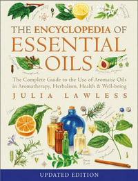 The Encyclopedia of Essential Oils : The Complete Guide to the Use of Aromatic Oils in Aromatherapy, Herbalism, Health and Well-Being - Julia Lawless