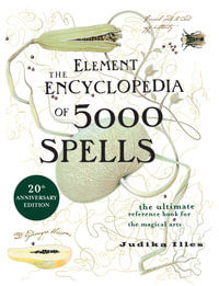 Element Encylopedia of 5000 Spells : The Ultimate Reference Book for the Magical Arts - Judika Illes