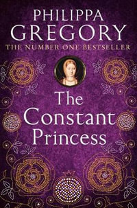 The Constant Princess : Plantagenet and Tudor Novels : Book 4 - Philippa Gregory