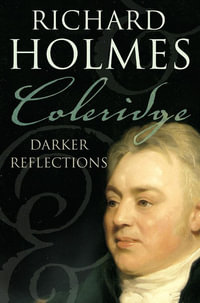 Coleridge : Darker Reflections - Richard Holmes O.B.E.