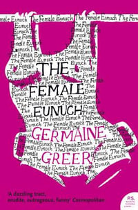 The Female Eunuch : Harper Perennial Modern Classics - - Germaine Greer