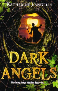Dark Angels : Nothing Stays Hidden Forever... - Katherine Langrish