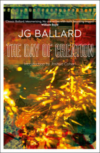 The Day of Creation : Harper Perennial Modern Classics - J. G. Ballard