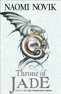 Throne of Jade : The Temeraire Series - Naomi Novik