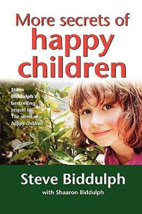 More Secrets of Happy Children : A Guide for Parents - Steve Biddulph