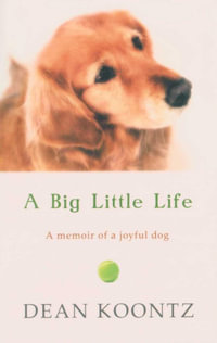 A Big Little Life : A Memoir of a Joyful Dog - Dean Koontz