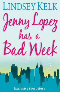 JENNY LOPEZ HAS A BAD WEEK : AN I HEART SHORT STORY - Lindsey Kelk