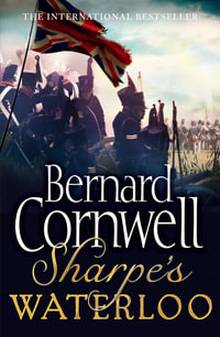 Sharpe's Waterloo : The Waterloo Campaign, 15-18 June, 1815 - Bernard Cornwell