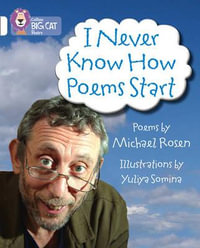 I Never Know How Poems Start : Band 10/White - Michael Rosen