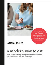 A Modern Way to Eat : Over 200 Satisfying, Everyday Vegetarian Recipes (That Will Make You Feel Amazing) - Anna Jones