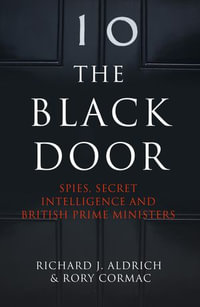 The Black Door : Spies, Secret Intelligence and British Prime Ministers - Richard Aldrich