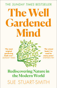 The Well Gardened Mind : Rediscovering Nature in the Modern World - Sue Stuart-Smith