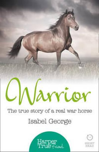 Warrior : The true story of the real war horse - Isabel George
