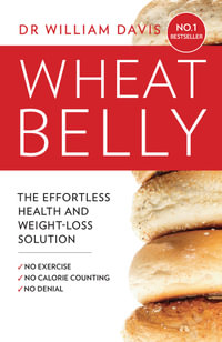 Wheat Belly Plan : The Effortless Health and Weight-Loss Solution - No Exercise, No Calorie Counting, No Denial - William MD Davis