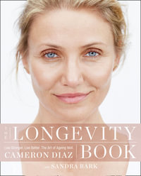 The Longevity Book : Live Stronger. Live Better. The Art of Ageing Well. - Cameron Diaz