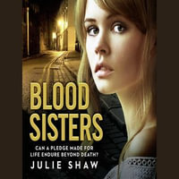 Blood Sisters : Can a pledge made for life endure beyond death? - Julie Shaw