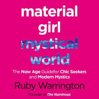 Material Girl, Mystical World : The Now-Age Guide for Chic Seekers and Modern Mystics - Ruby Warrington