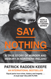 Say Nothing : True Story Of Murder and Memory In Northern Ireland - Patrick Radden Keefe