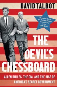 The Devil's Chessboard : Allen Dulles, The CIA, And The Rise Of America's Secret Government - David Talbot
