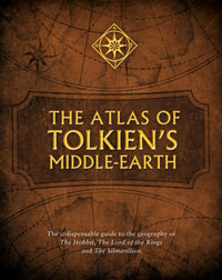The Atlas of Tolkien's Middle-earth : The indispensable guide to the geography of The Hobbit, The Lord of the Rings and The Silmarillion - Karen Wynn Fonstad