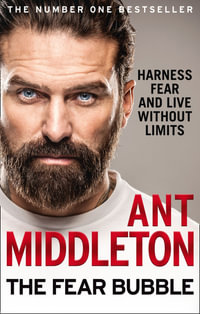 The Fear Bubble : Harness Fear and Live Without Limits - Ant Middleton