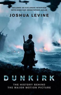 Dunkirk : The History Behind the Major Motion Picture - Joshua Levine