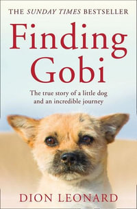Finding Gobi : The True Story Of A Little Dog And An Incredible Journey - Dion Leonard