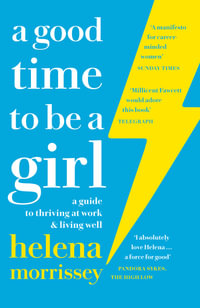 A Good Time to Be a Girl : A Guide to Thriving at Work & Living Well - Helena Morrissey