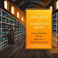 The Catalogue of Shipwrecked Books : Young Columbus and the Quest for a Universal Library - Edward Wilson-Lee