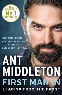 First Man In : Leading from the Front - Ant Middleton