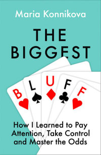 The Biggest Bluff : How I Learned to Pay Attention, Take Control and Master the Odds - Maria Konnikova