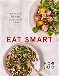 Eat Smart : Over 140 Delicious Plant-Based Recipes - Niomi Smart