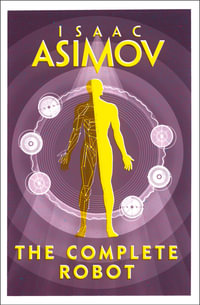 The Complete Robot : Robots - Isaac Asimov