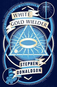 The Second Chronicles of Thomas Covenant : White Gold Wielder : Second Chronicles of Thomas Covenant Book 3 - Stephen Donaldson