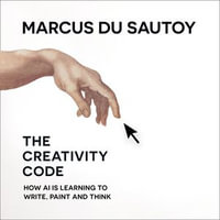 The Creativity Code : How AI is learning to write, paint and think - Marcus du Sautoy