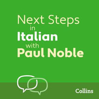 Next Steps in Italian with Paul Noble for Intermediate Learners - Complete Course : Italian Made Easy with Your 1 million-best-selling Personal Language Coach - Paul Noble