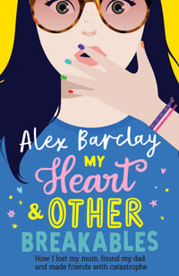My Heart & Other Breakables : How I Lost My Mom, Found My Dad, and Made Friends with Catastrophe - Alex Barclay