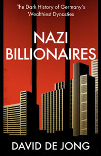 Nazi Billionaires : The Dark History of Germany's Wealthiest Dynasties - David de Jong