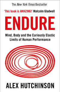 Endure : Mind, Body and the Curiously Elastic Limits of Human Performance - Alex Hutchinson