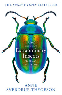 Extraordinary Insects : Weird. Wonderful. Indispensable. The Ones Who Run Our World. - Anne Sverdrup-Thygeson