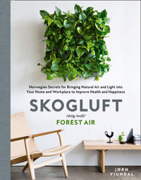 Skogluft : Forest Air : Norwegian Secrets For Bringing Natural Air And Light Into Your Home And Workplace To Improve Health And Happiness - Jorn Viumdal