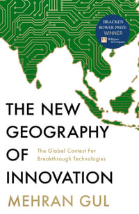 The New Geography of Innovation : The global contest for breakthrough technologies - Mehran Gul