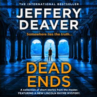 Dead Ends : A collection of twelve dark and twisting short stories from the internationally bestselling author of The Bone Collector - Jeffery Deaver